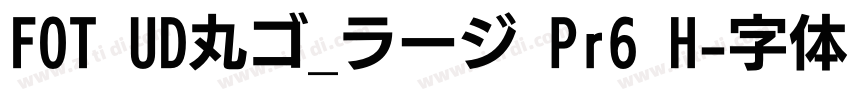 FOT UD丸ゴ_ラージ Pr6 H字体转换 FOT UD丸ゴ_ラージ Pr6 H字体转换
